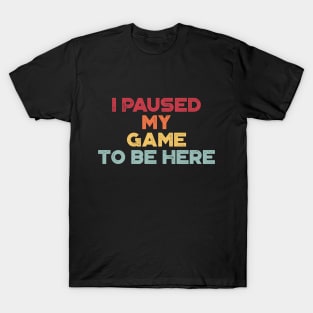 I Paused My Game To Be Here Funny (Sunset) T-Shirt